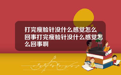 打完瘦脸针没什么感觉怎么回事打完瘦脸针没什么感觉怎么回事啊