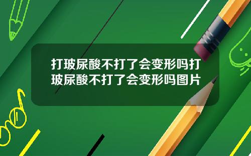 打玻尿酸不打了会变形吗打玻尿酸不打了会变形吗图片