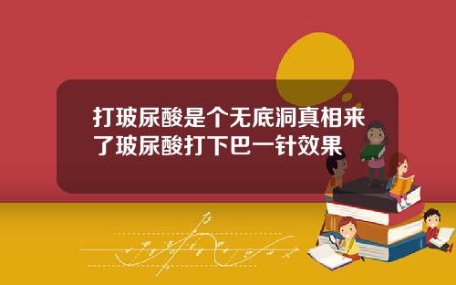 打玻尿酸是个无底洞真相来了玻尿酸打下巴一针效果