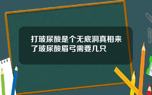 打玻尿酸是个无底洞真相来了玻尿酸眉弓需要几只