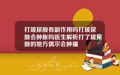 打玻尿酸有副作用吗打玻尿酸会肿胀吗医生解析打了玻尿酸的地方偶尔会肿痛
