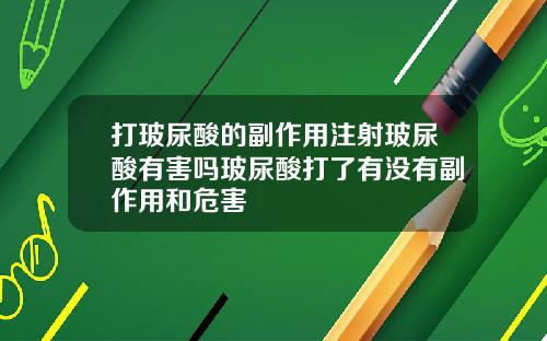 打玻尿酸的副作用注射玻尿酸有害吗玻尿酸打了有没有副作用和危害