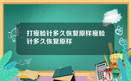 打瘦脸针多久恢复原样瘦脸针多久恢复原样