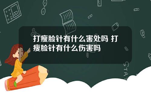 打瘦脸针有什么害处吗 打瘦脸针有什么伤害吗