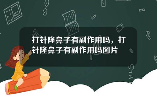 打针隆鼻子有副作用吗，打针隆鼻子有副作用吗图片