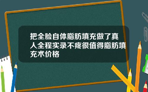 把全脸自体脂肪填充做了真人全程实录不疼很值得脂肪填充术价格