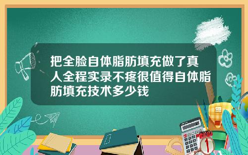 把全脸自体脂肪填充做了真人全程实录不疼很值得自体脂肪填充技术多少钱