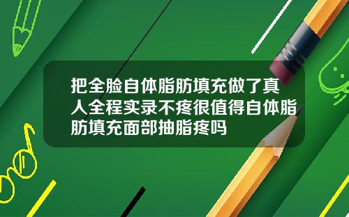 把全脸自体脂肪填充做了真人全程实录不疼很值得自体脂肪填充面部抽脂疼吗