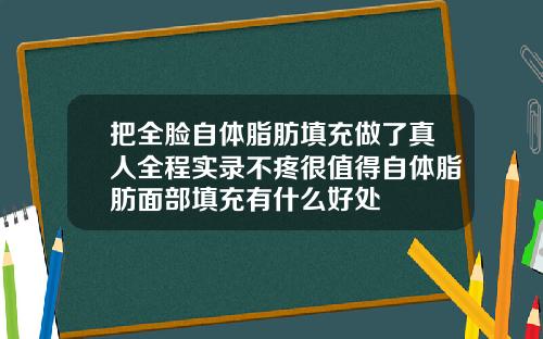 把全脸自体脂肪填充做了真人全程实录不疼很值得自体脂肪面部填充有什么好处