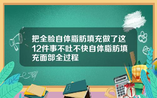 把全脸自体脂肪填充做了这12件事不吐不快自体脂肪填充面部全过程