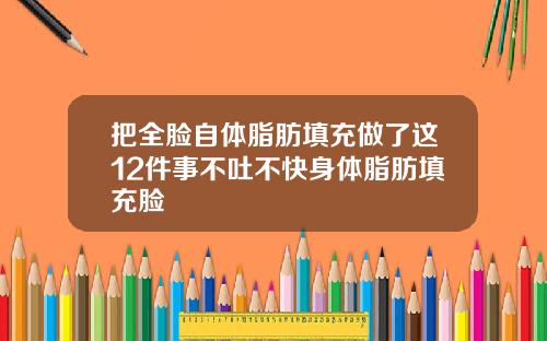 把全脸自体脂肪填充做了这12件事不吐不快身体脂肪填充脸