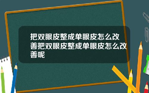 把双眼皮整成单眼皮怎么改善把双眼皮整成单眼皮怎么改善呢