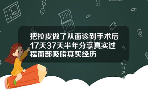 把拉皮做了从面诊到手术后17天37天半年分享真实过程面部吸脂真实经历