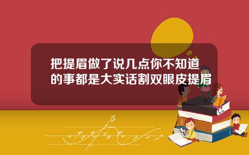 把提眉做了说几点你不知道的事都是大实话割双眼皮提眉