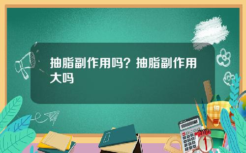 抽脂副作用吗？抽脂副作用大吗