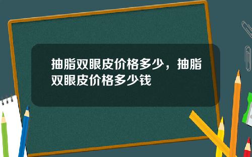 抽脂双眼皮价格多少，抽脂双眼皮价格多少钱