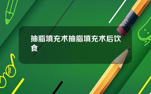 抽脂填充术抽脂填充术后饮食
