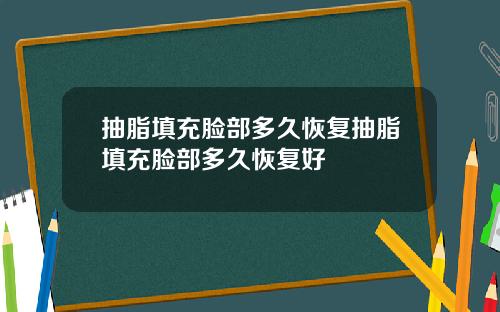 抽脂填充脸部多久恢复抽脂填充脸部多久恢复好