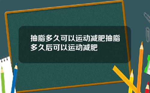 抽脂多久可以运动减肥抽脂多久后可以运动减肥