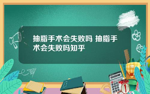 抽脂手术会失败吗 抽脂手术会失败吗知乎