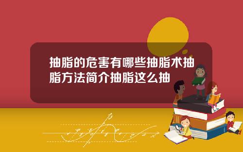 抽脂的危害有哪些抽脂术抽脂方法简介抽脂这么抽
