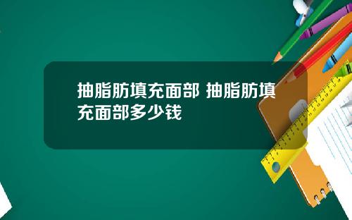 抽脂肪填充面部 抽脂肪填充面部多少钱