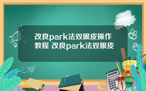 改良park法双眼皮操作教程 改良park法双眼皮