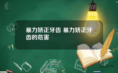 暴力矫正牙齿 暴力矫正牙齿的危害
