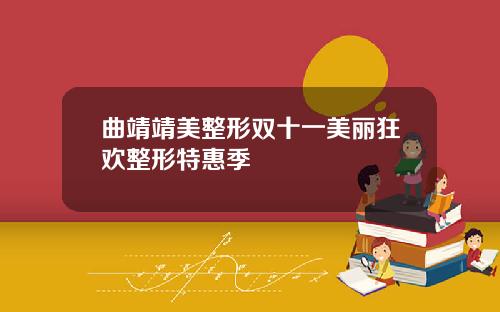 曲靖靖美整形双十一美丽狂欢整形特惠季