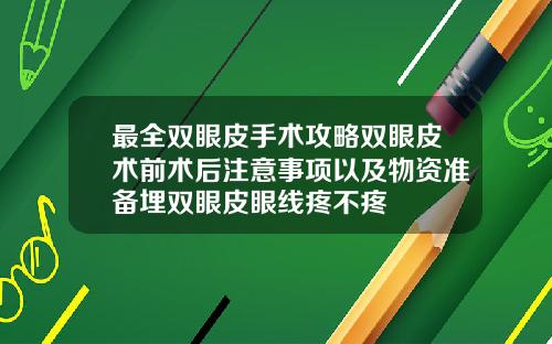 最全双眼皮手术攻略双眼皮术前术后注意事项以及物资准备埋双眼皮眼线疼不疼