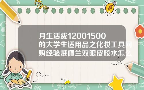 月生活费12001500的大学生适用品之化妆工具网购经验娥佩兰双眼皮胶水怎么用