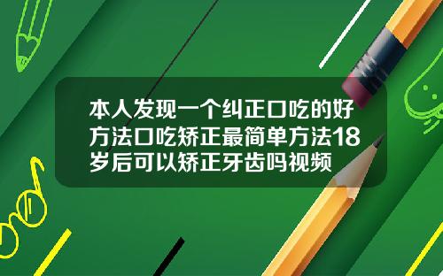 本人发现一个纠正口吃的好方法口吃矫正最简单方法18岁后可以矫正牙齿吗视频