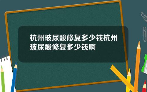 杭州玻尿酸修复多少钱杭州玻尿酸修复多少钱啊