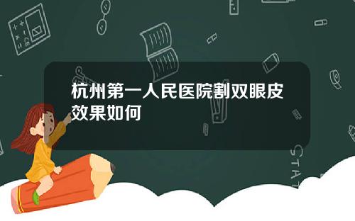 杭州第一人民医院割双眼皮效果如何