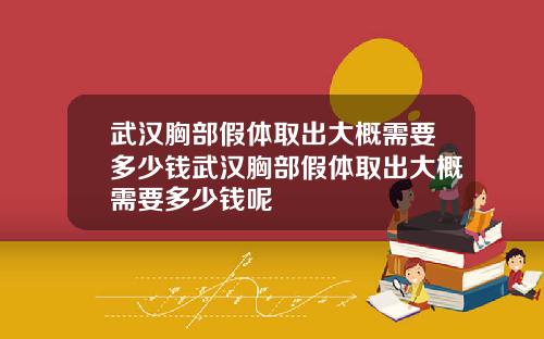 武汉胸部假体取出大概需要多少钱武汉胸部假体取出大概需要多少钱呢