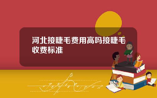 河北接睫毛费用高吗接睫毛收费标准