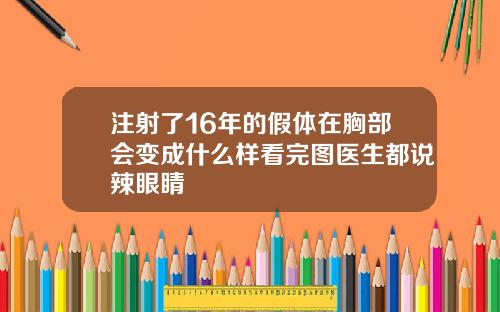 注射了16年的假体在胸部会变成什么样看完图医生都说辣眼睛