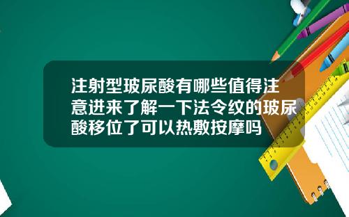 注射型玻尿酸有哪些值得注意进来了解一下法令纹的玻尿酸移位了可以热敷按摩吗
