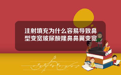 注射填充为什么容易导致鼻型变宽玻尿酸隆鼻鼻翼变宽