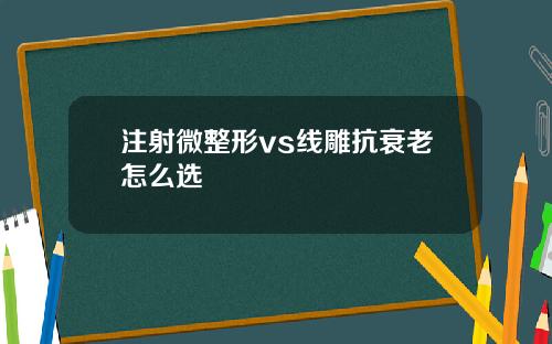 注射微整形vs线雕抗衰老怎么选