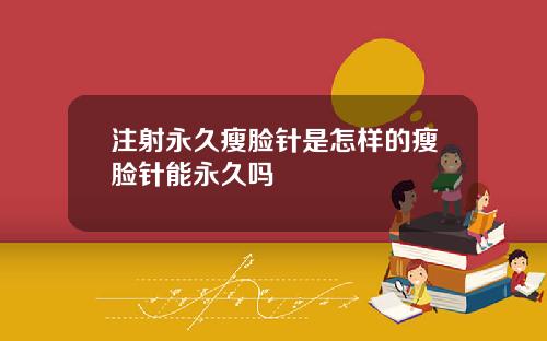 注射永久瘦脸针是怎样的瘦脸针能永久吗