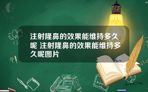 注射隆鼻的效果能维持多久呢 注射隆鼻的效果能维持多久呢图片
