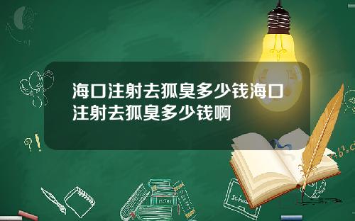 海口注射去狐臭多少钱海口注射去狐臭多少钱啊