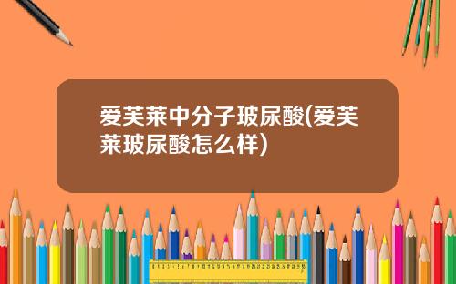 爱芙莱中分子玻尿酸(爱芙莱玻尿酸怎么样)