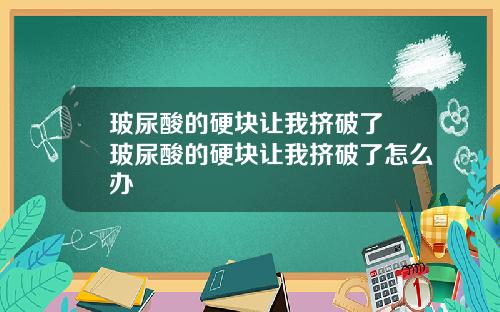 玻尿酸的硬块让我挤破了 玻尿酸的硬块让我挤破了怎么办
