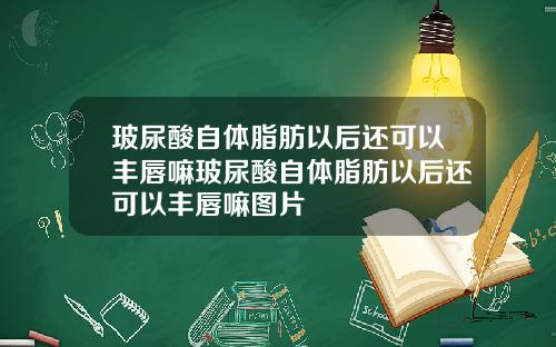 玻尿酸自体脂肪以后还可以丰唇嘛玻尿酸自体脂肪以后还可以丰唇嘛图片
