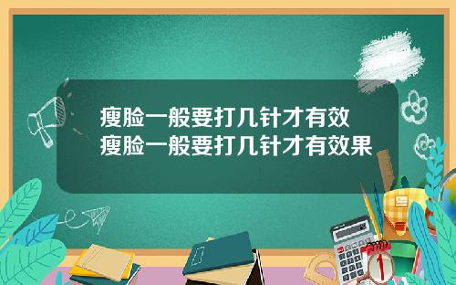 瘦脸一般要打几针才有效 瘦脸一般要打几针才有效果