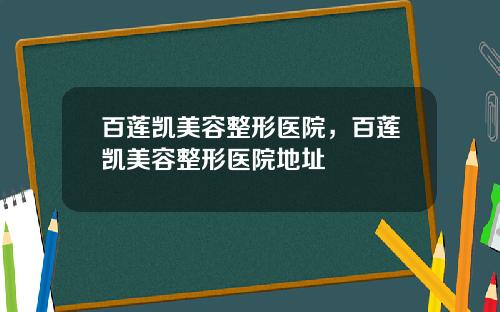 百莲凯美容整形医院，百莲凯美容整形医院地址