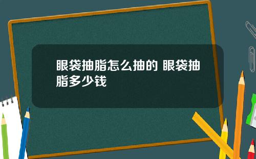 眼袋抽脂怎么抽的 眼袋抽脂多少钱