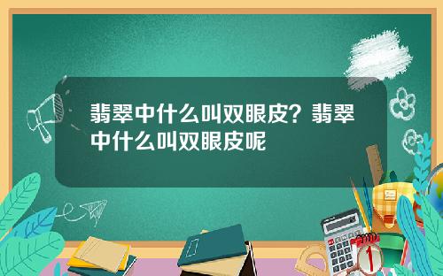 翡翠中什么叫双眼皮？翡翠中什么叫双眼皮呢